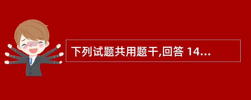 下列试题共用题干,回答 148~151 题。 男性患者,36岁,外伤术后,目前正