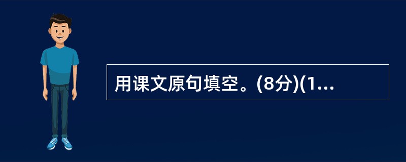 用课文原句填空。(8分)(1)采菊东篱下,_______________。(陶渊