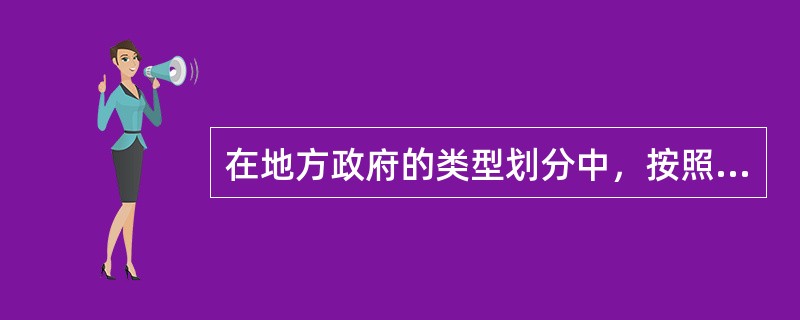 在地方政府的类型划分中，按照治理方式划分中不包括的是（）