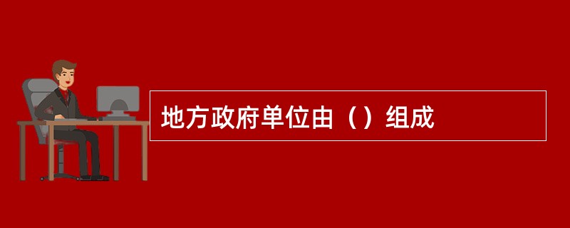 地方政府单位由（）组成