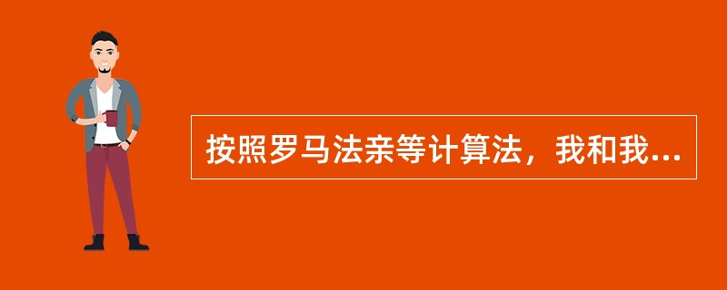 按照罗马法亲等计算法，我和我舅舅是（）亲等旁系血亲。