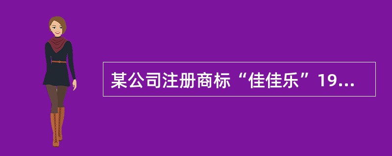 某公司注册商标“佳佳乐”1988年注册，到期后未续展，说法正确的是（）。