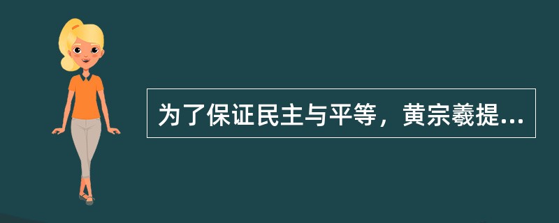 为了保证民主与平等，黄宗羲提出的设想是（）