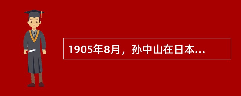 1905年8月，孙中山在日本东京创造了中国第一个资产阶级政党（）。