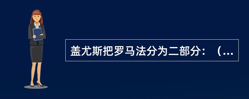 盖尤斯把罗马法分为二部分：（）和万民法。