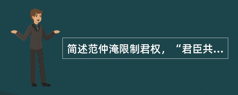 简述范仲淹限制君权，“君臣共理天下”的主张