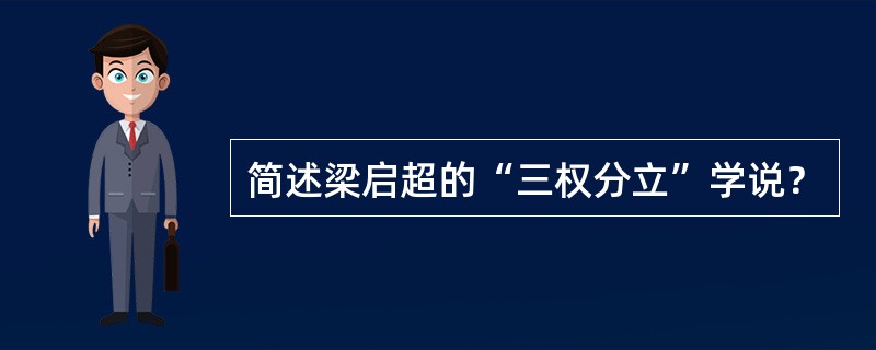 简述梁启超的“三权分立”学说？