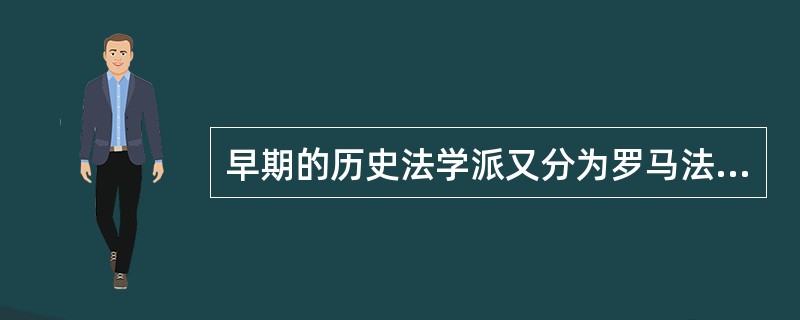 早期的历史法学派又分为罗马法学派和（）。