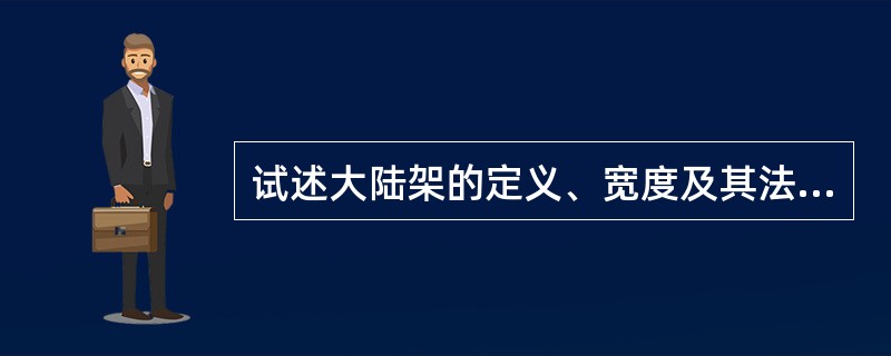 试述大陆架的定义、宽度及其法律地位。 试述大陆架的定义、宽度及其法律地位。