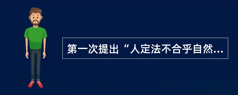 第一次提出“人定法不合乎自然法就不成其为好法”的是（）