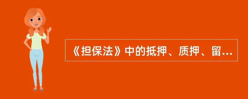 《担保法》中的抵押、质押、留置的区别是什么？