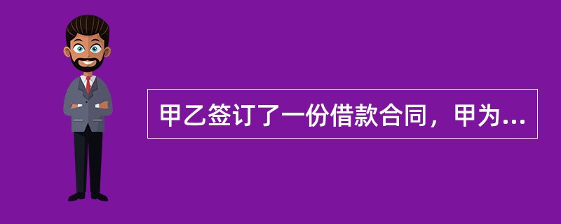 甲乙签订了一份借款合同，甲为借款人，乙为出借人。借款数额为500万元，借款期限为