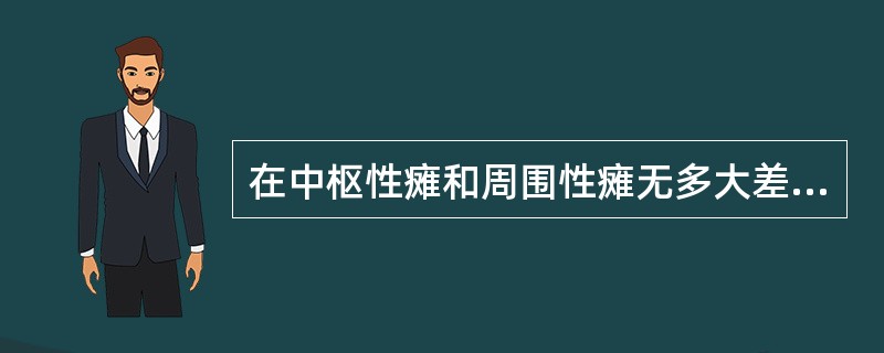 在中枢性瘫和周围性瘫无多大差别的