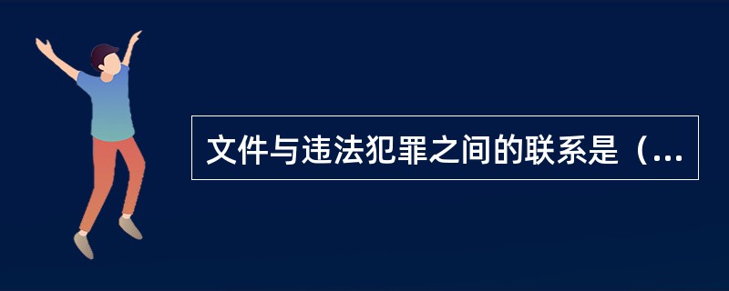文件与违法犯罪之间的联系是（）。