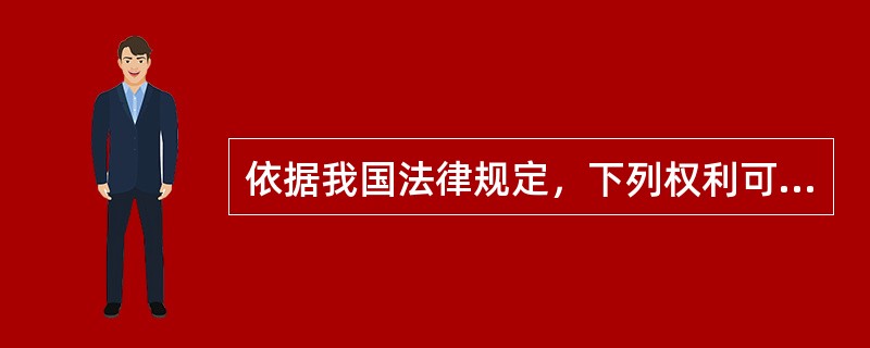 依据我国法律规定，下列权利可以质押的有（）