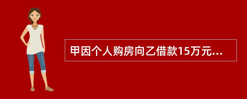 甲因个人购房向乙借款15万元，乙要求甲将其使用了一年的桑塔纳轿车进行抵押，双方签