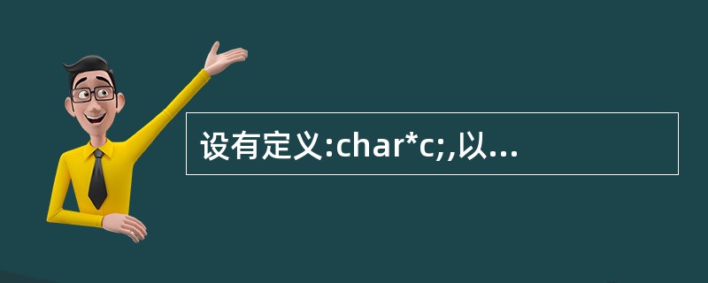 设有定义:char*c;,以下选项中能够使字符型指针c正确指向一个字符串的是(