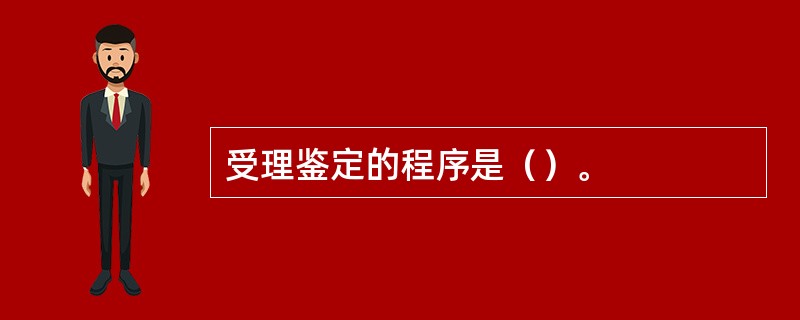 受理鉴定的程序是（）。