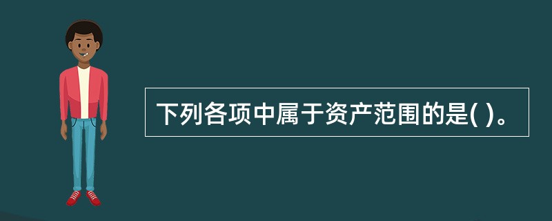 下列各项中属于资产范围的是( )。