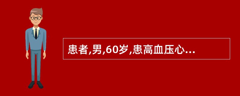 患者,男,60岁,患高血压心脏病,心功能不全,心电图显示二度房室传导阻滞。两肺底