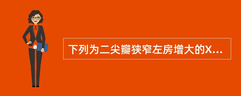 下列为二尖瓣狭窄左房增大的X线表现,除了
