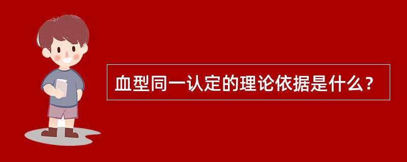 血型同一认定的理论依据是什么？