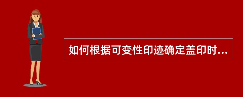 如何根据可变性印迹确定盖印时间？