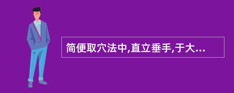 简便取穴法中,直立垂手,于大腿外侧中指尖处的腧穴是( )。