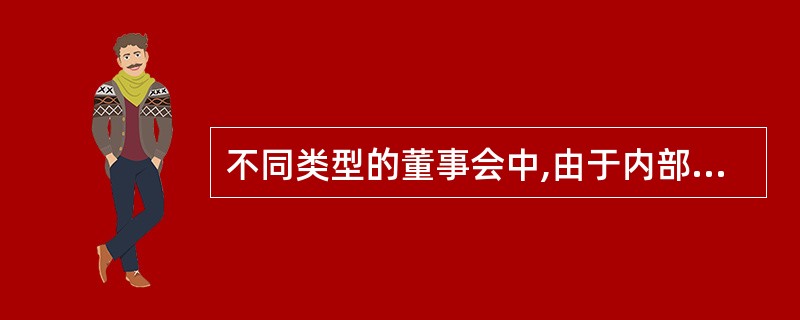 不同类型的董事会中,由于内部董事所占的比例不同,董事会与经理人员之间表现出不同的