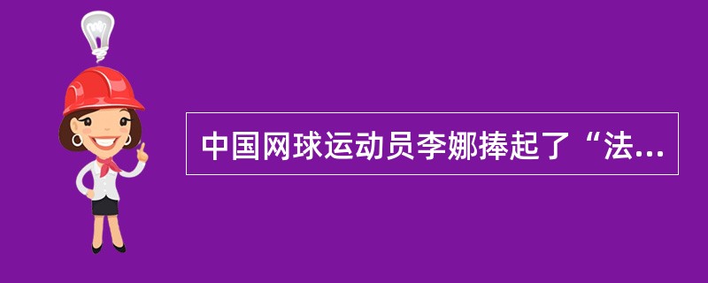 中国网球运动员李娜捧起了“法网”女单冠军奖杯,成为亚洲网坛第一人。作为网球学校的