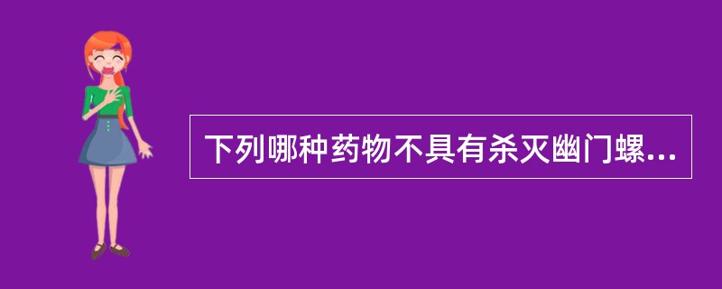 下列哪种药物不具有杀灭幽门螺杆菌的作用