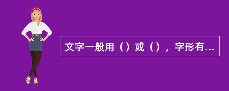 文字一般用（）或（），字形有（）、（）、（）。