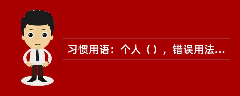 习惯用语：个人（），错误用法等。