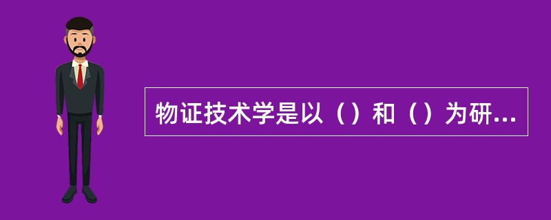 物证技术学是以（）和（）为研究对象的一门边缘学科，是（）、（）、（）等自然科学学