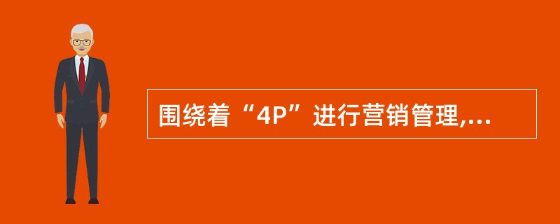 围绕着“4P”进行营销管理,“4P”是指()。