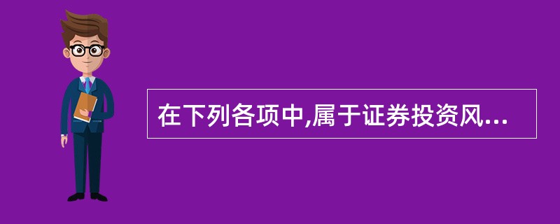 在下列各项中,属于证券投资风险的有( )。