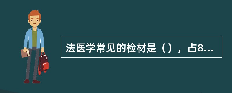 法医学常见的检材是（），占80%以上。