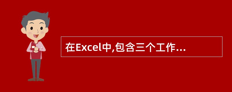 在Excel中,包含三个工作表,在Excel窗口中能够显示()的内容。