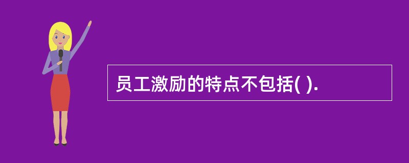 员工激励的特点不包括( ).