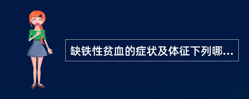 缺铁性贫血的症状及体征下列哪项描述不妥( )。