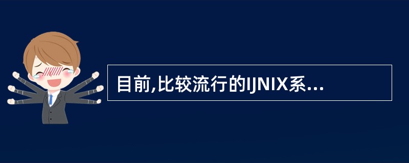 目前,比较流行的IJNIX系统属于哪一类操作系统?______