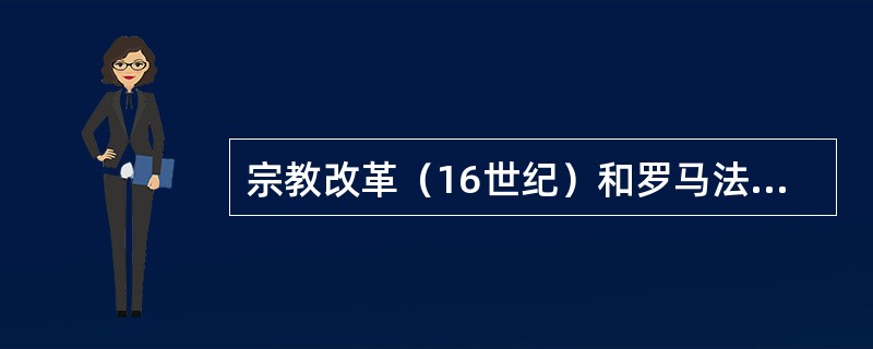 宗教改革（16世纪）和罗马法的复兴，都在一定程度上推动了从封建婚姻家庭制度到（）