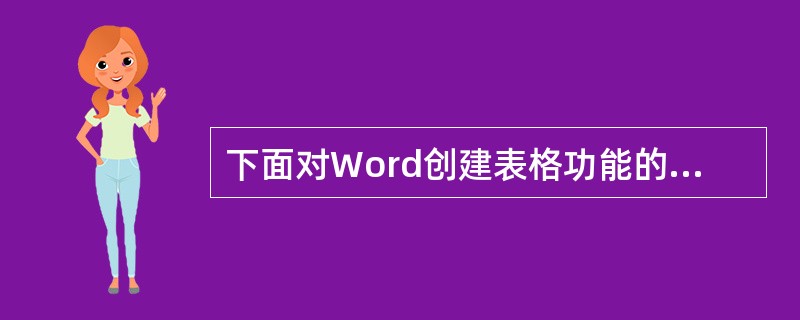 下面对Word创建表格功能的正确描述是( )。