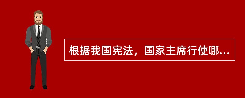 根据我国宪法，国家主席行使哪些职权。