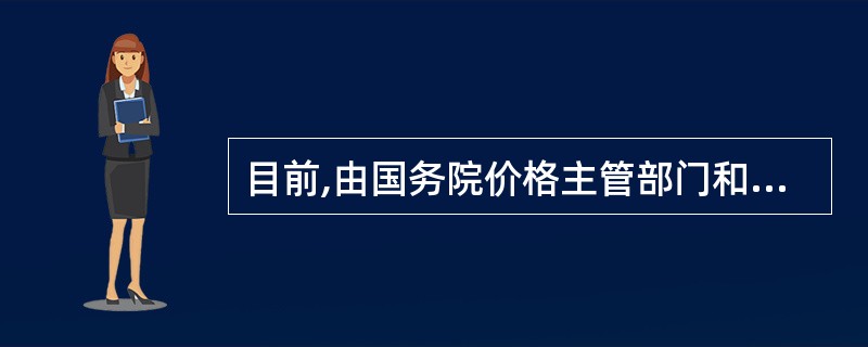 目前,由国务院价格主管部门和国务院其他部门定价的商品和服务有( )。