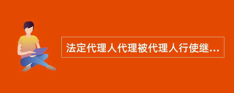 法定代理人代理被代理人行使继承权、受遗赠权，不得损害被代理人的利益。法定代理人（