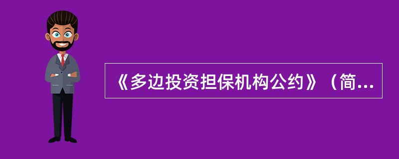 《多边投资担保机构公约》（简称《汉城公约》或“MIGA公约”）特别要求承保的投资