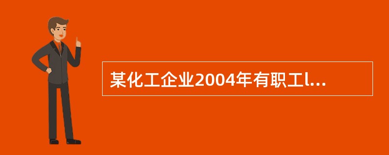 某化工企业2004年有职工l26人,全年共计工作天数300天,当年利税3150万