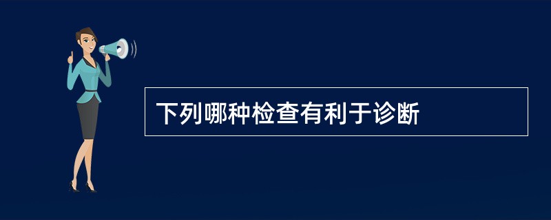 下列哪种检查有利于诊断