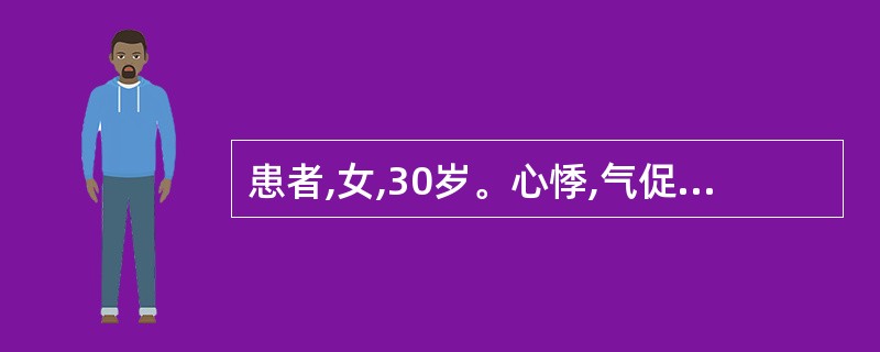 患者,女,30岁。心悸,气促2个月,咯粉红色泡沫痰。检查:面颊暗红,口唇紫绀,双